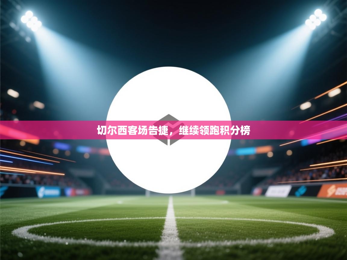 切尔西客场告捷，继续领跑积分榜  第1张