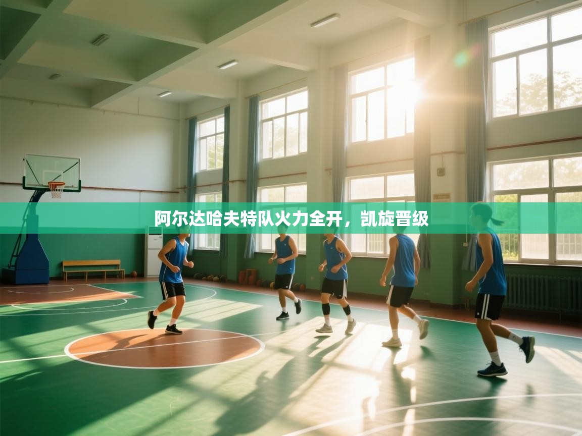 阿尔达哈夫特队火力全开，凯旋晋级  第1张